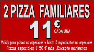 2 PIZZAS FAMILIARESS POR 22 €      VALIDO PARA PIZZAS NO ESPECIALES Y HASTA 5 INGREDIENTES NO ESPECIALES. .       OFERTAS NO ACUMULABLES  excepto marineras