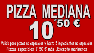 OFERTA PIZZA PLUS MEDIANA       VALIDO PARA PIZZAS NO ESPECIALES Y HASTA 5 INGREDIENTES NO ESPECIALES.               PARA RECOGER EN LOCAL.       OFERTAS NO ACUMULABLES  