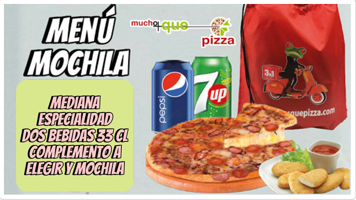 PIZZA MEDIANA ESPECIALIDAD, UN COMPLEMENTO A ELEGIR, DOS LATAS 33 CL Y UNA MOCHILA ROJA.  18,45 €