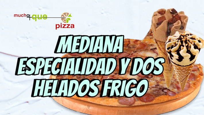 PIZZA MEDIANA ESPECIALIDAD Y DOS HELADOS FRIGO. 13,95 €